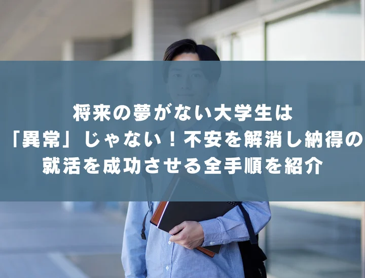 将来の夢がない大学生は「異常」じゃない！不安を解消し納得の就活を成功させる全手順を紹介